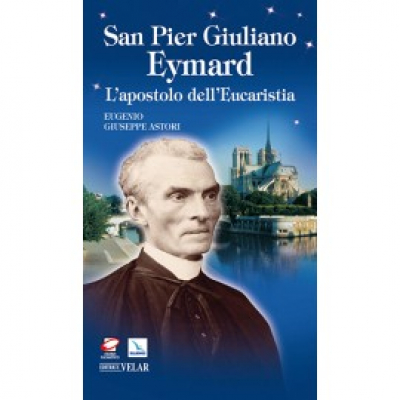 SAN PIER GIULIANO EYMARD - L&#039;apostolo dell&#039;Eucaristia